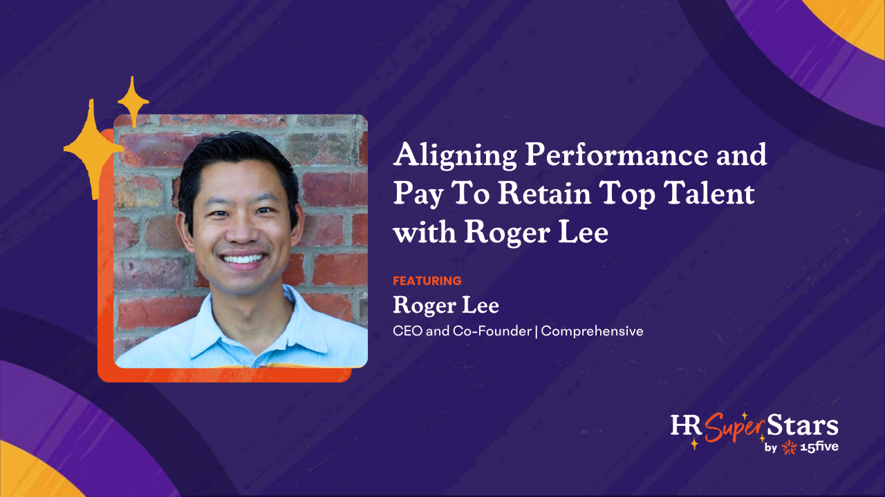 Aligning Performance and Pay To Retain Top Talent with Roger Lee