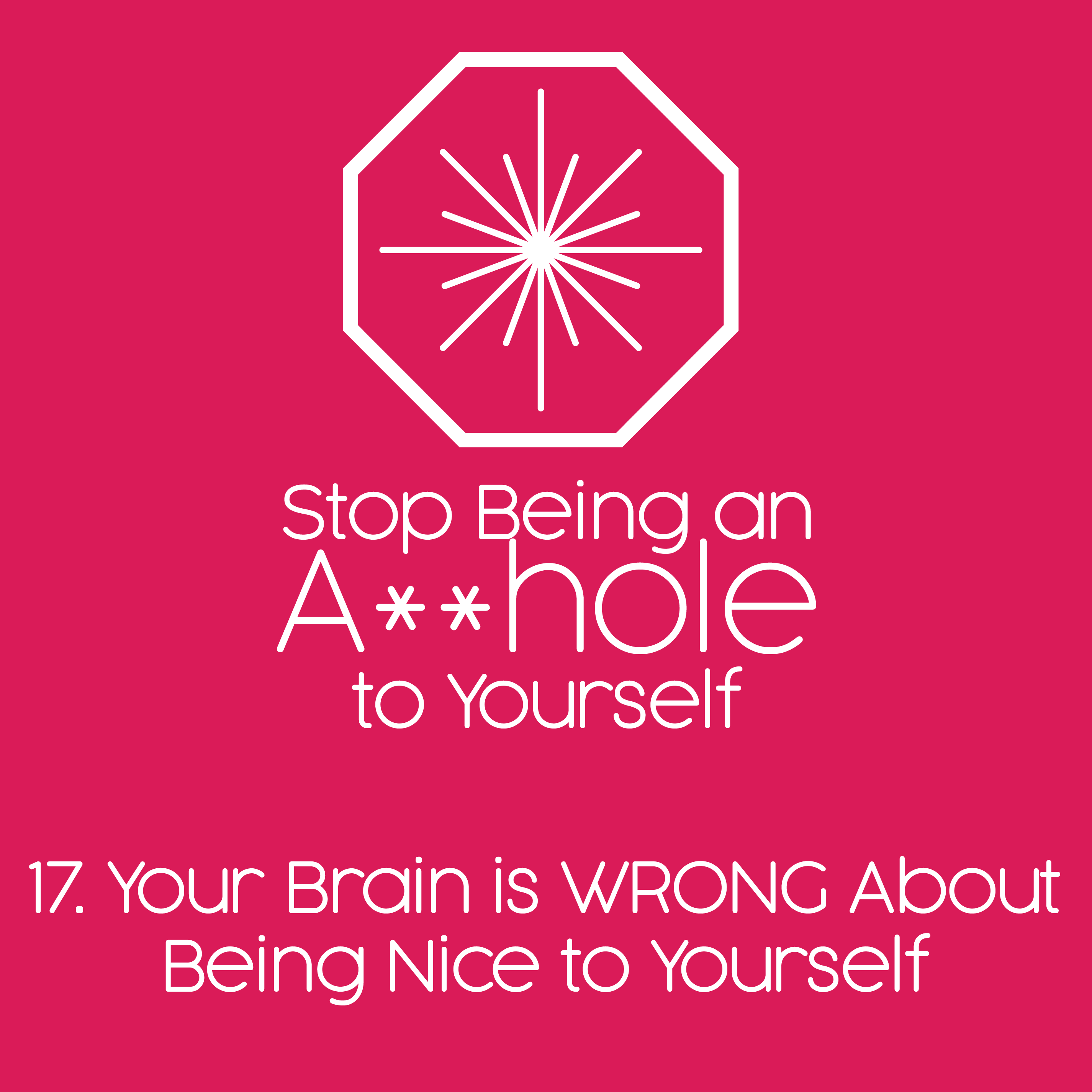 17. Your Brain is Wrong About Being Nice to Yourself 17. Your Brain is Wrong About Being Nice to Yourself