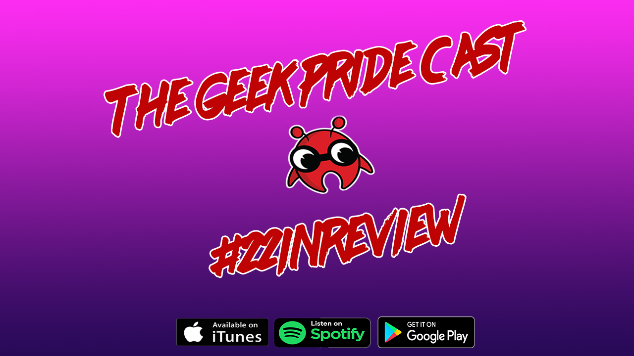 The Geek Pride Cast #22inReview