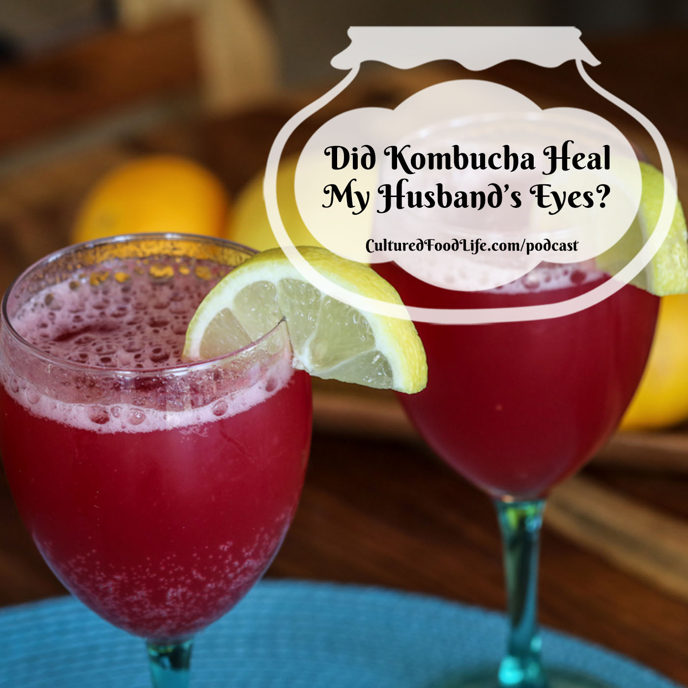 Episode 131: Did Kombucha Heal My Husband's Eyes?