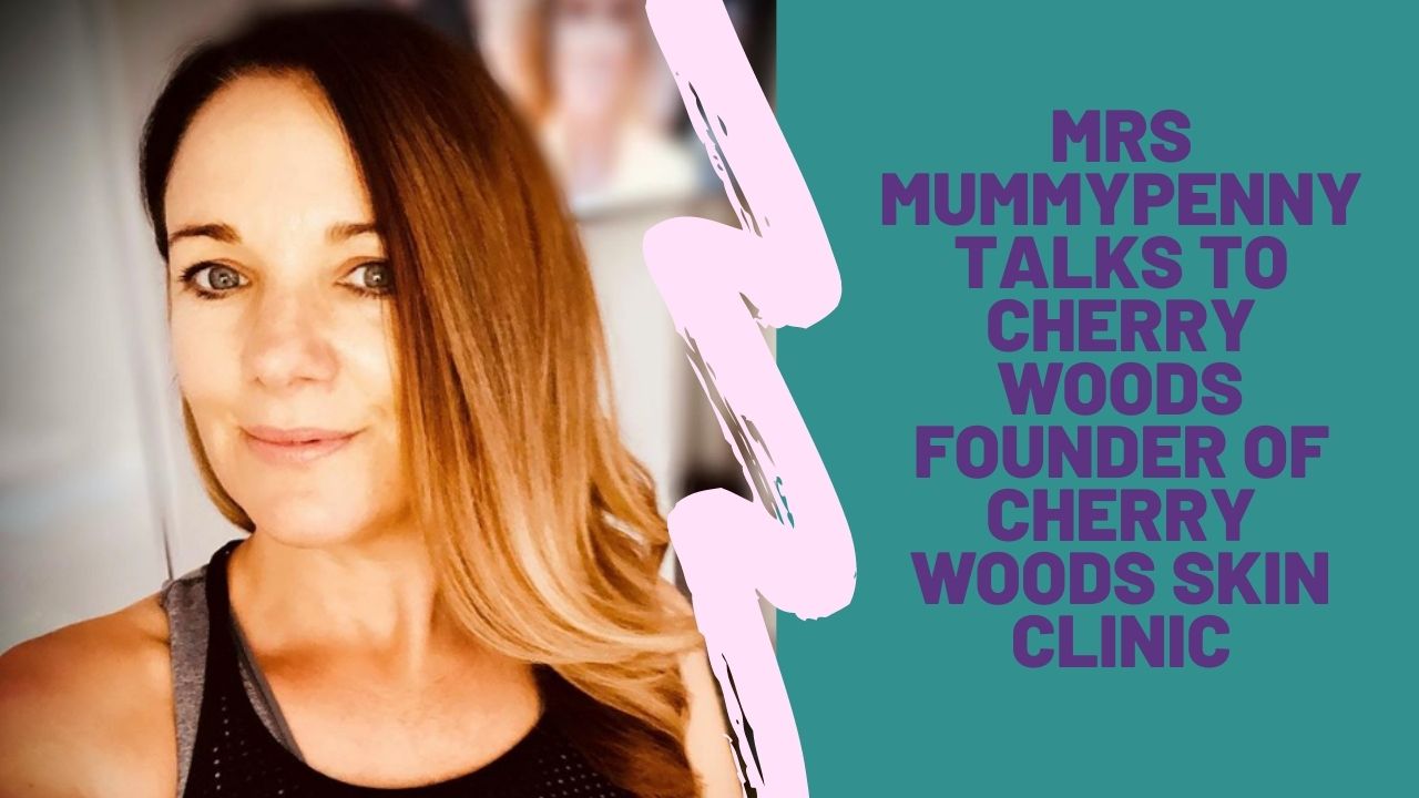 MRS MUMMYPENNY TALKS TO CHERRY WOODS - FOUNDER OF CHERRY WOODS SKIN CLINIC