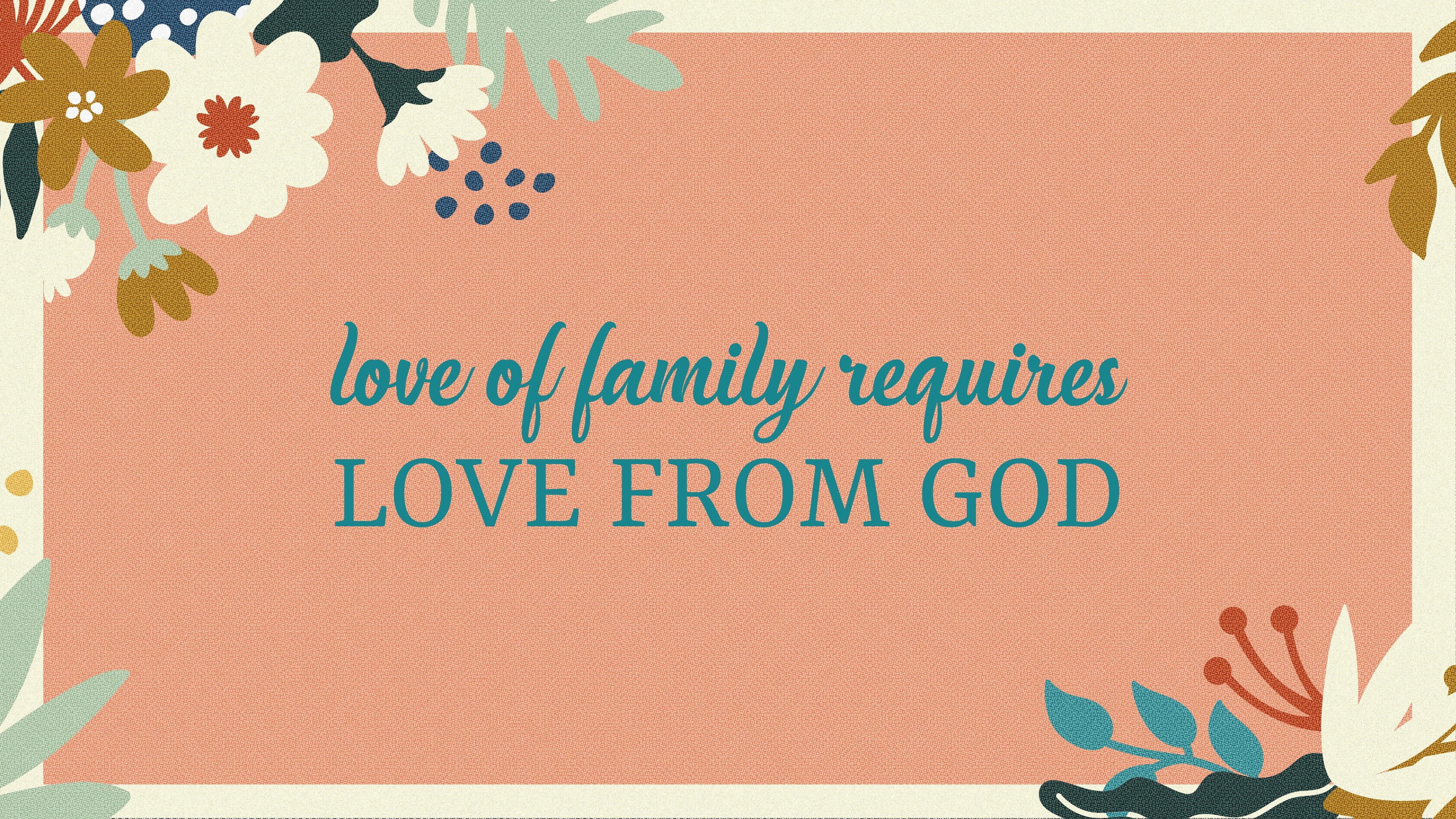 Love of Family Requires Love from God