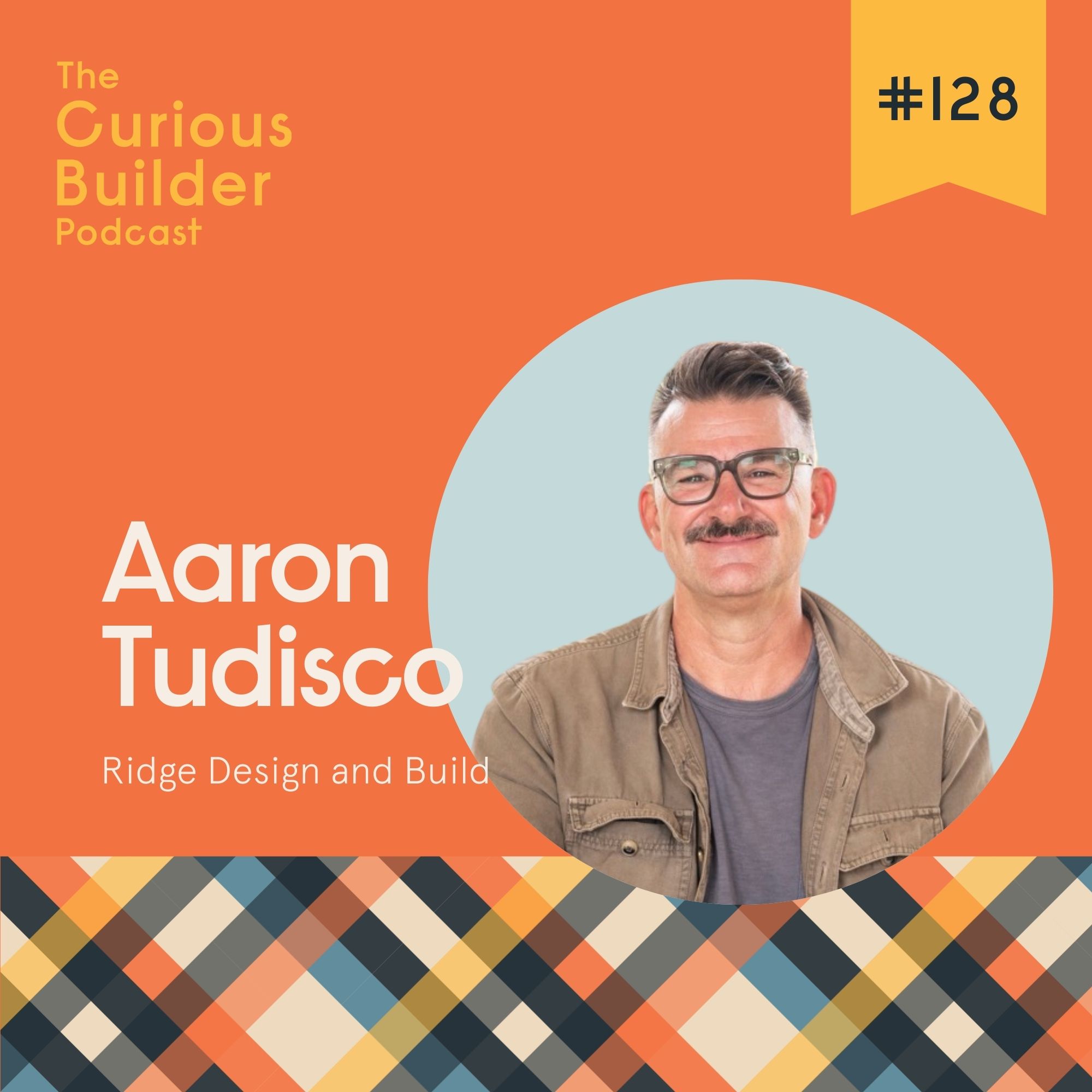 #128 | Aaron Tudisco | Ridge Design and Build | Lessons in Joy, Resilience, & Risk #128 | Aaron Tudisco | Ridge Design and Build | Lessons in Joy, Resilience, & Risk