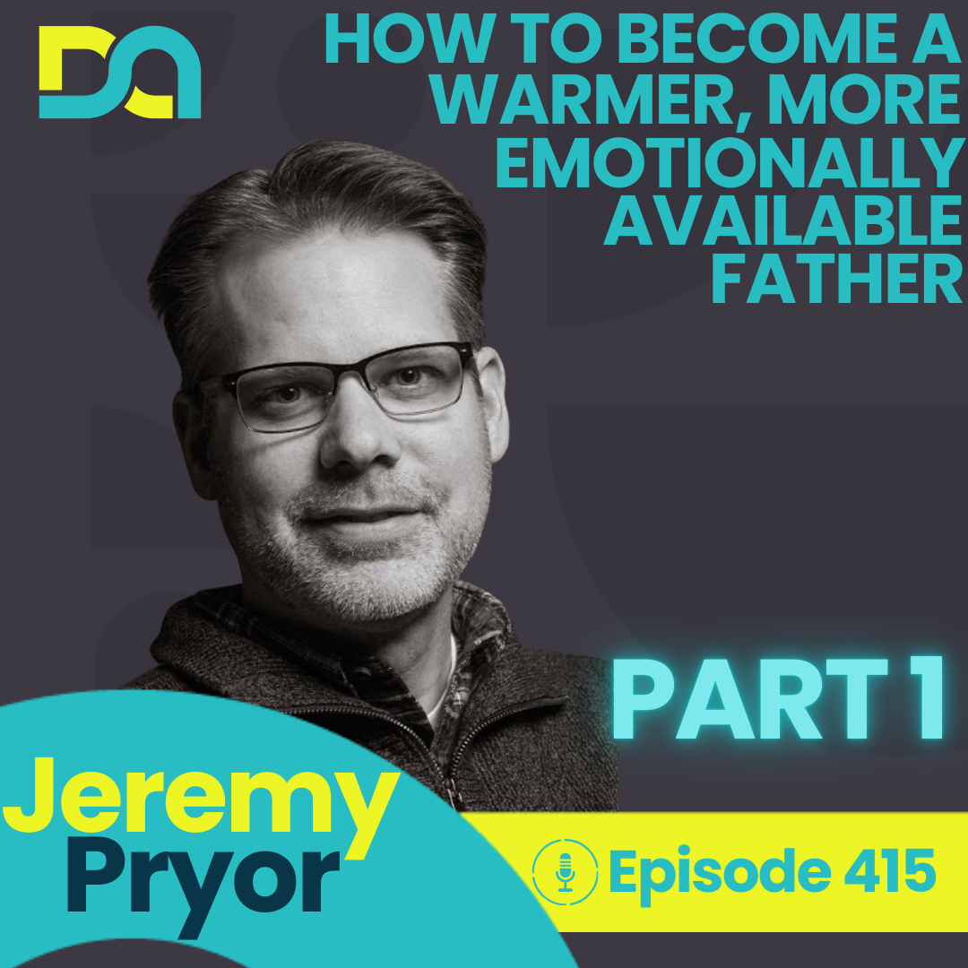 DA415 | Your Superpower Is Hurting Your Kids, Creating Emotional Warmth at Home, and Why Attachment Is Everything – Part 1 (Jeremy Pryor)