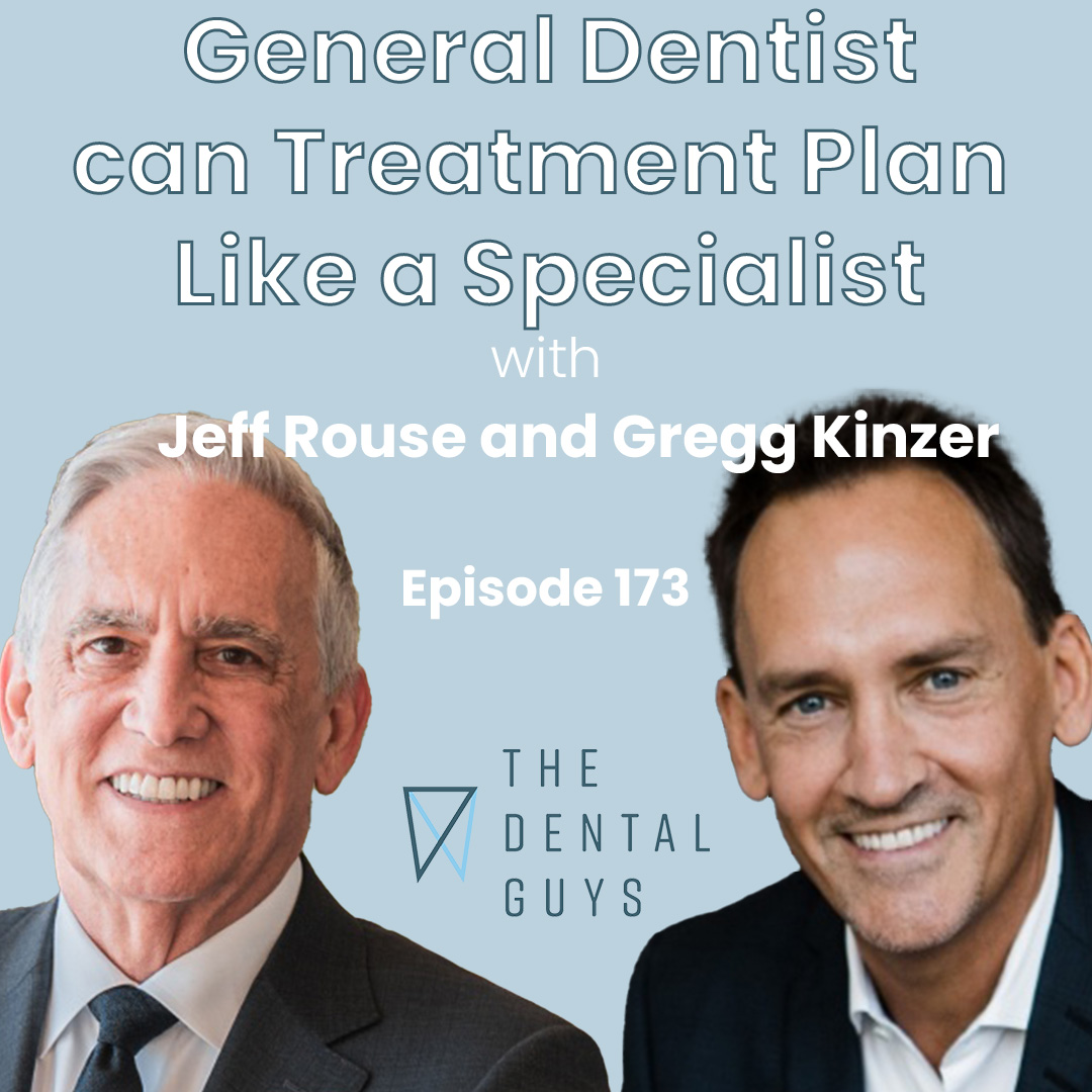 Episode 173 “General Dentist can Treatment Plan Like a Specialist with Gregg Kinzer and Jeff Rouse”