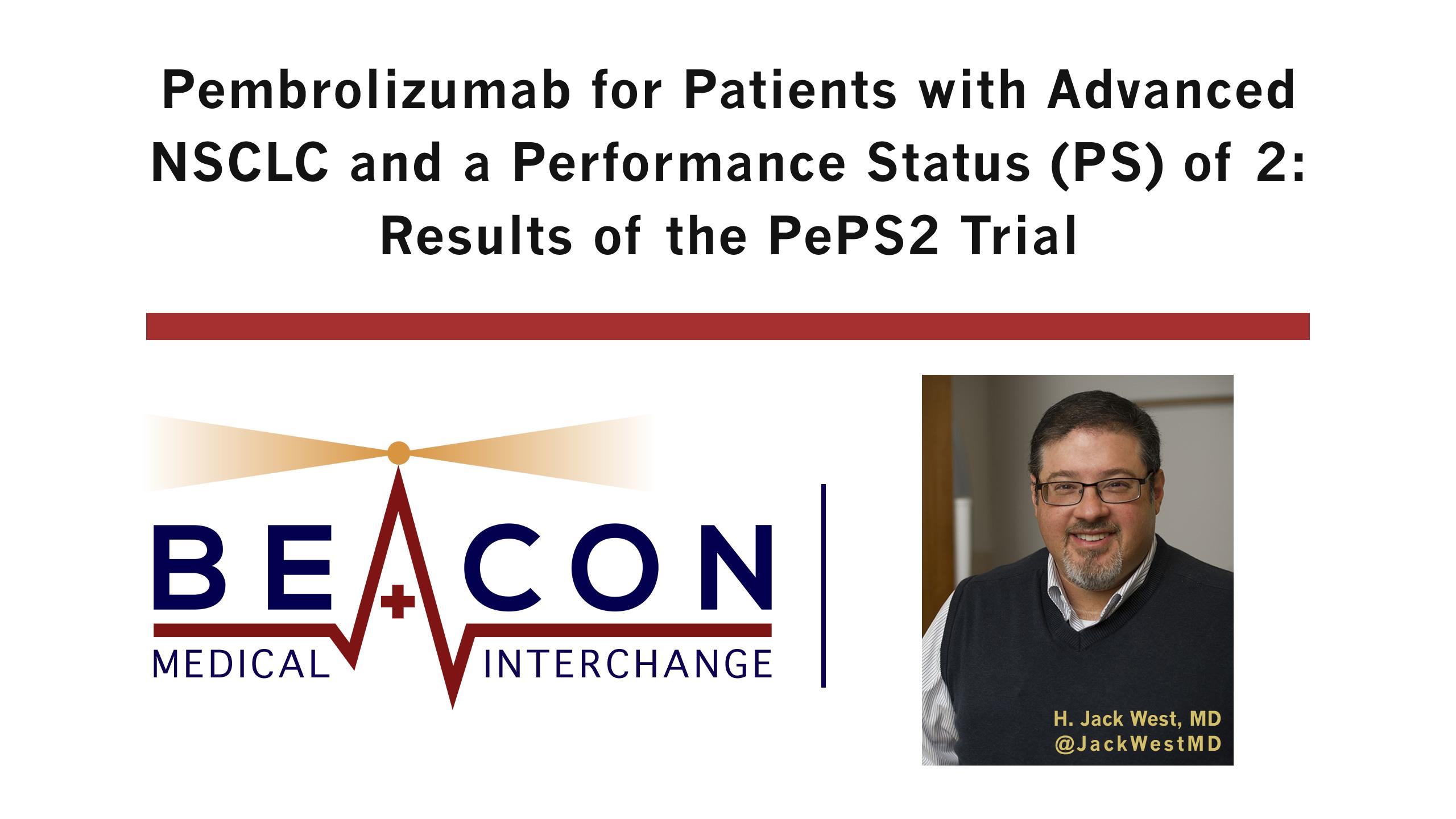 Pembrolizumab for Patients with Advanced NSCLC and a Performance Status (PS) of 2: Results of the PePS2 Trial (BMIC-067)