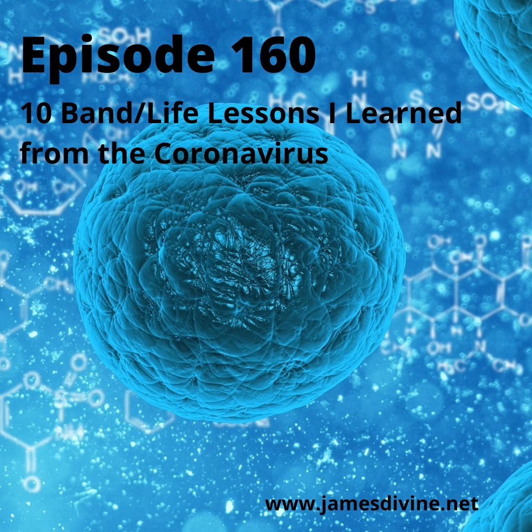 Episode 160 - 10 Band/Life Lessons I Learned from the Coronavirus