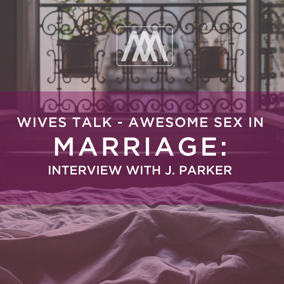 cover of episode Wives Talk: Awesome Sex in Marriage - Interview with J. Parker | Ep. 41