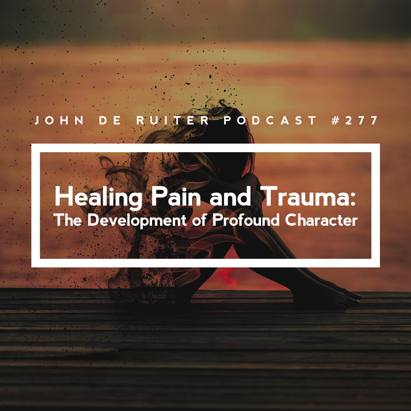 JdR Podcast 277 - Healing Pain and Trauma: The Development of Profound Character
