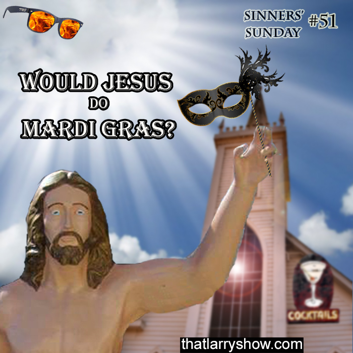 Episode 170: Would Jesus Do Mardi Gras? (Sinners' Sunday #51)