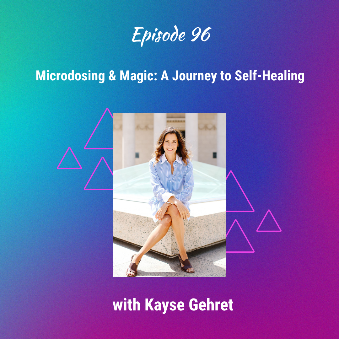Microdosing & Magic: A Journey to Self-Healing with Kayse Gehret - Ep 96
