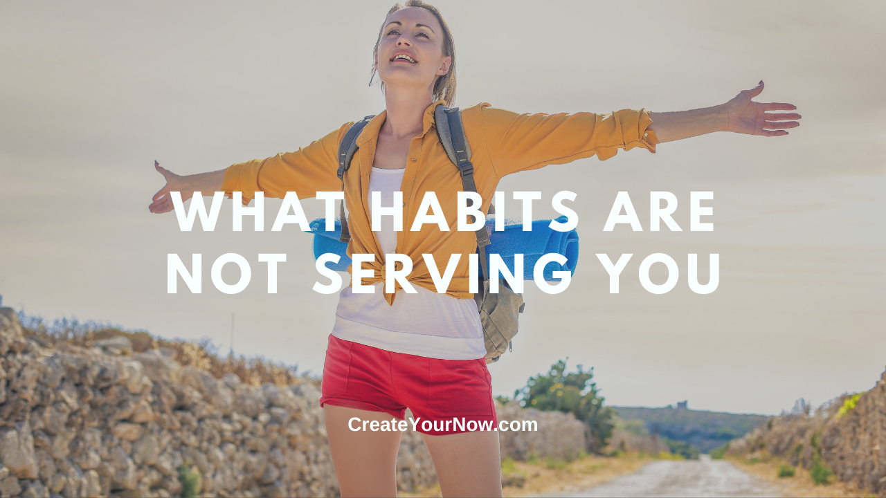 2196 What Habits Are Not Serving You