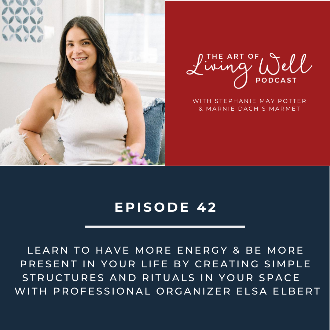 E42:  Learn to have more energy & be more present in your life by creating simple structures and rituals in your space  with professional organizer Elsa Elbert