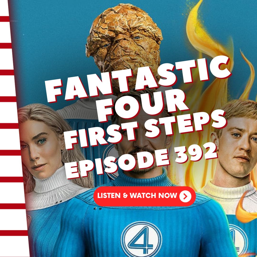 Episode 393: Fantastic Four: First Steps Episode 393: Fantastic Four: First Steps