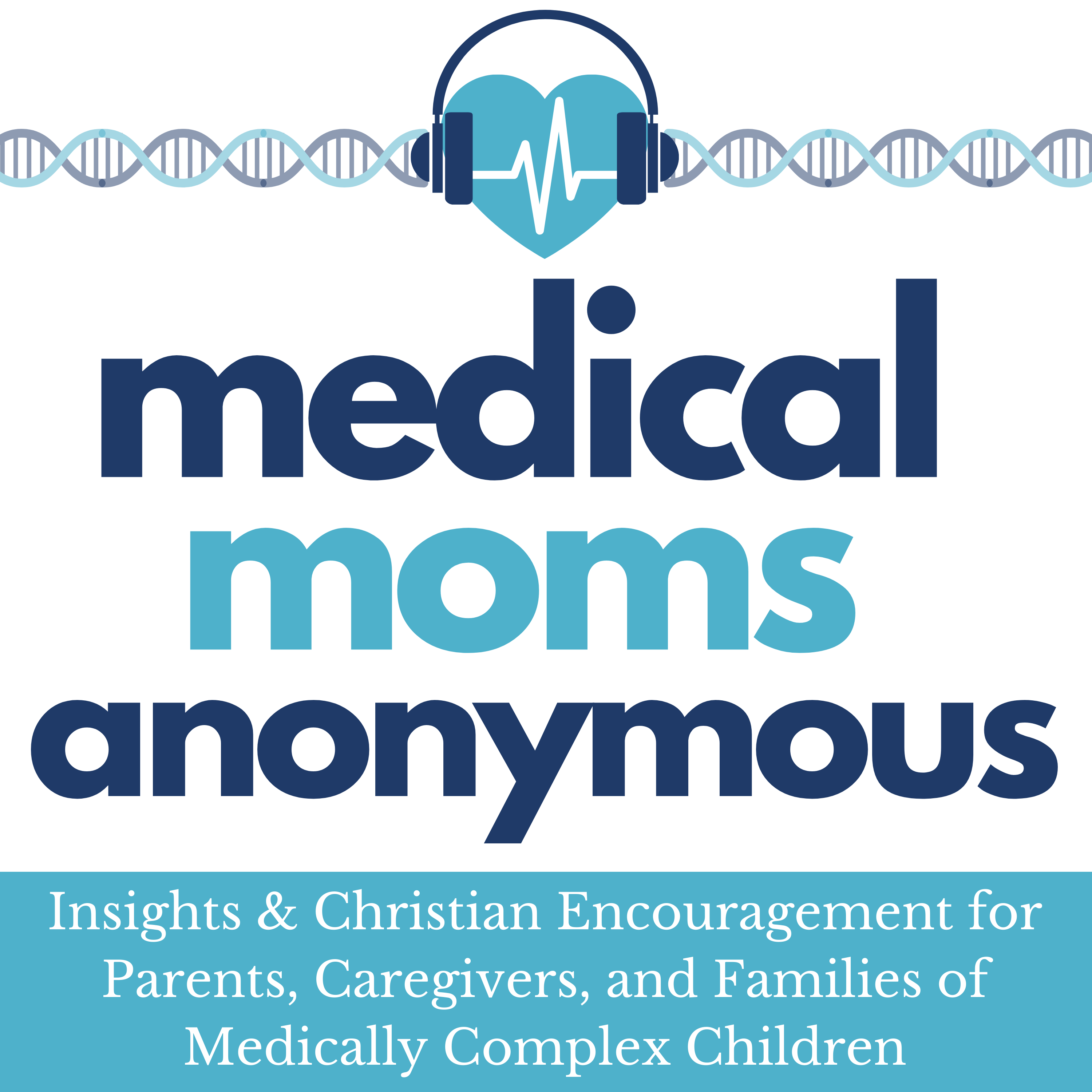Medical Moms Anonymous: Insights & Christian Encouragement for Parents, Caregivers, and Families of Medically Complex Children