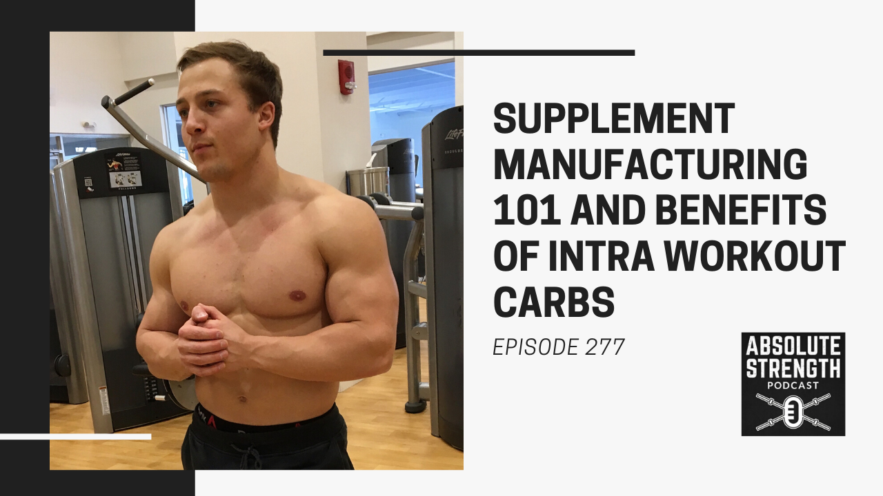 277: Supplement Manufacturing 101, Benefits of Intra Workout Carbs, and 3 Reasons to Do Assistance Exercises Feat. Derek Charlebois