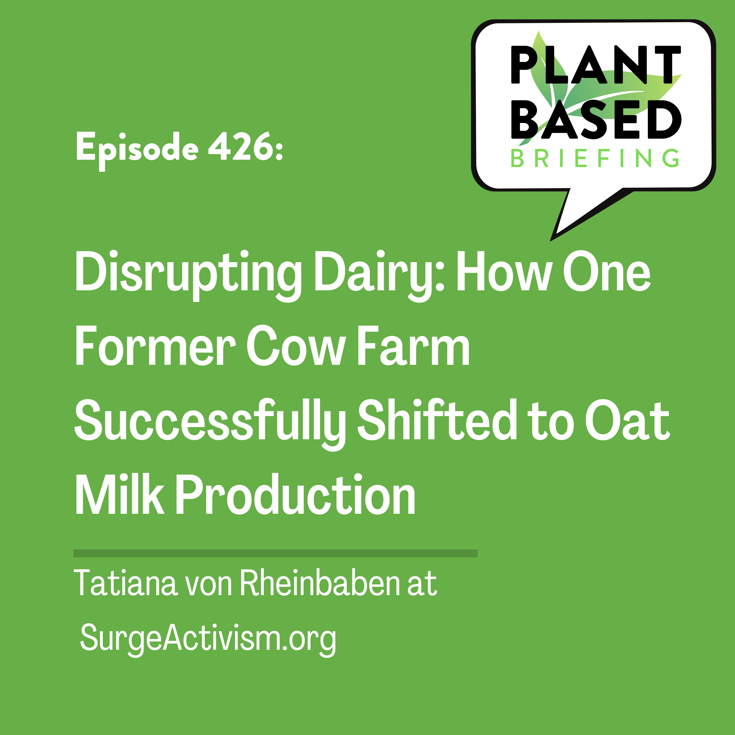 426: Disrupting Dairy: How One Former Cow Farm Successfully Shifted to Oat Milk Production by Tatiana von Rheinbaben at SurgeActivism.org
