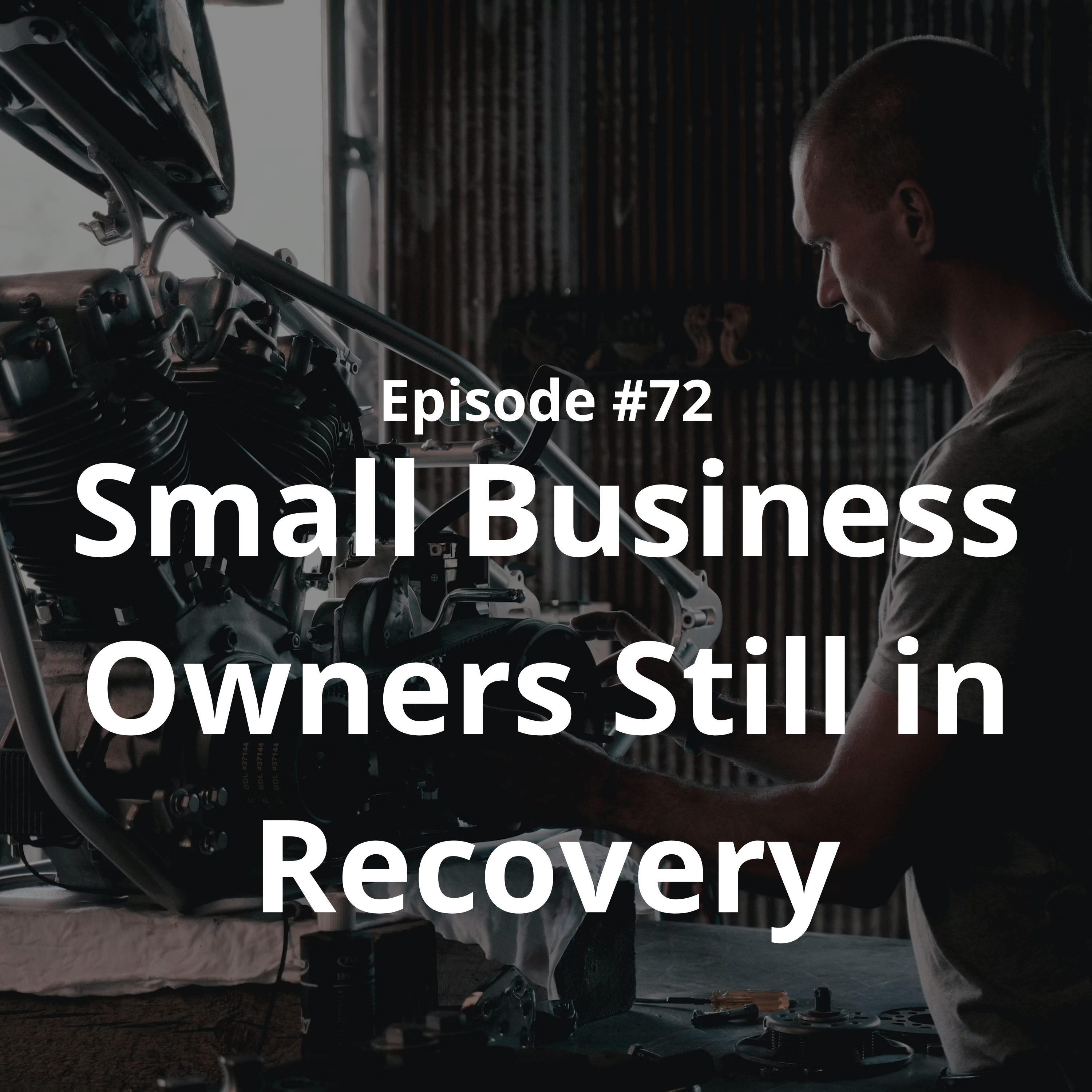 Episode 72.  Small Business Owners Still in Recovery
