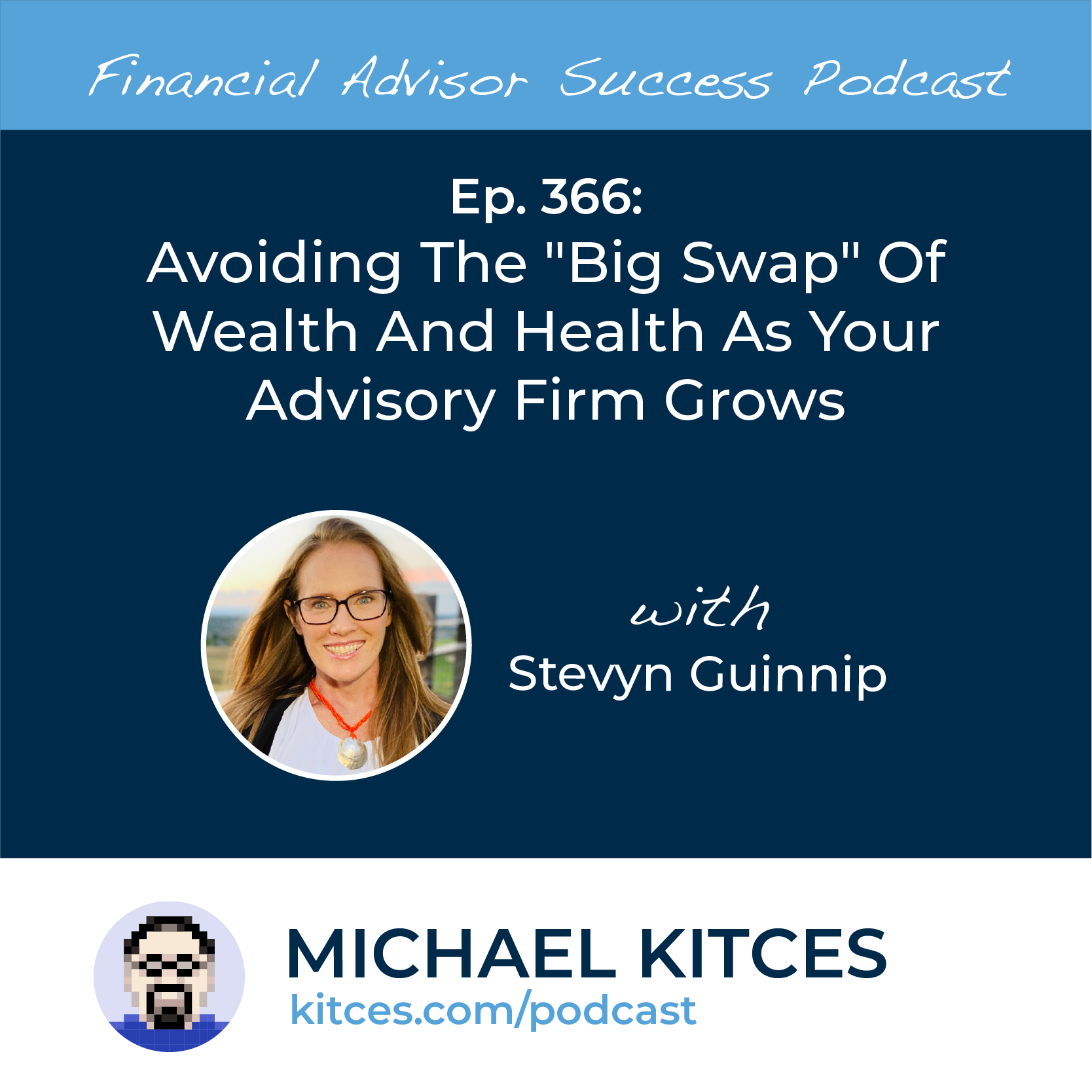 Ep 366: Avoiding The "Big Swap" Of Wealth And Health As Your Advisory Firm Grows with Stevyn Guinnip