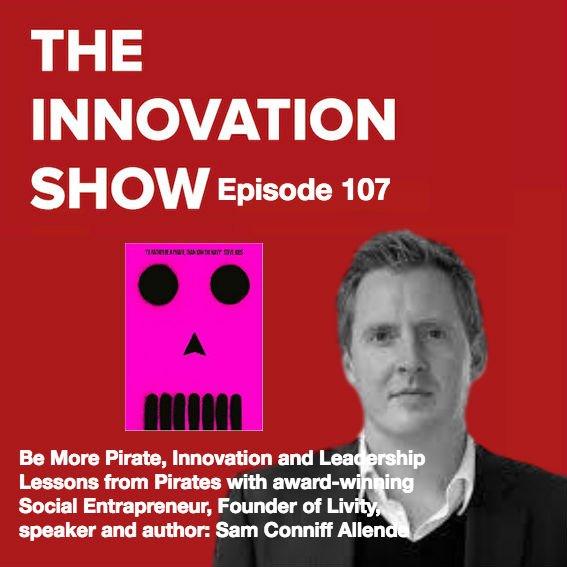 EP 107: Be More Pirate with social entrepreneur and author Sam Conniff Allende
