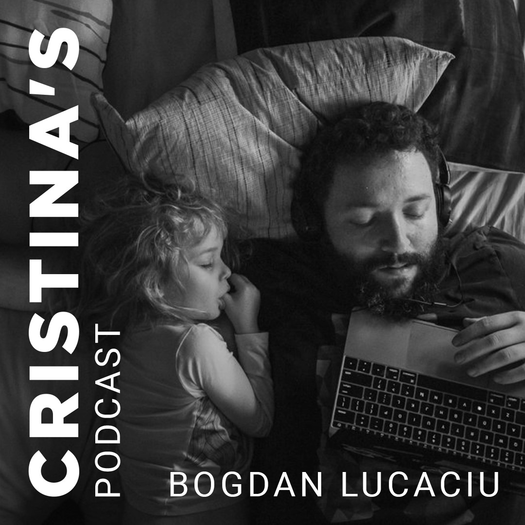 Bogdan Lucaciu x Cristina Chipurici | Cristina’s Podcast