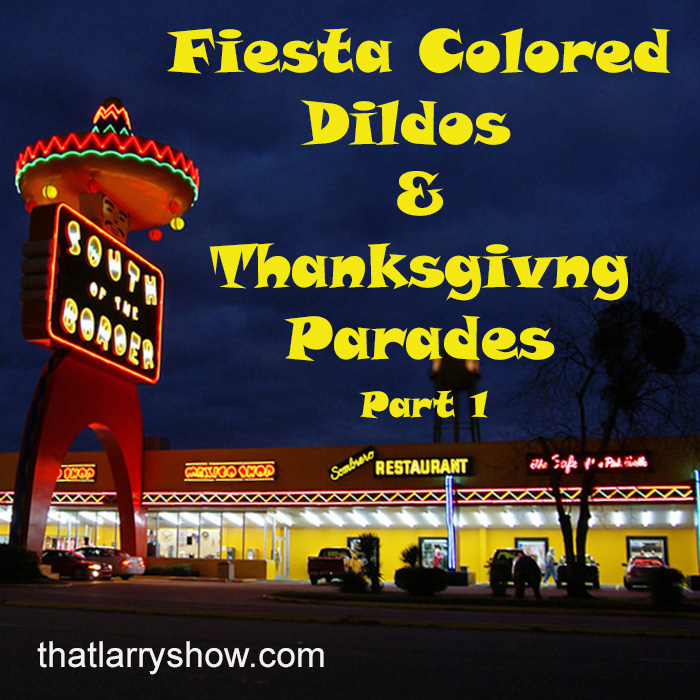 Episode 145: Fiesta - Colored Dildos & Thanksgiving Parades, Pt. 1