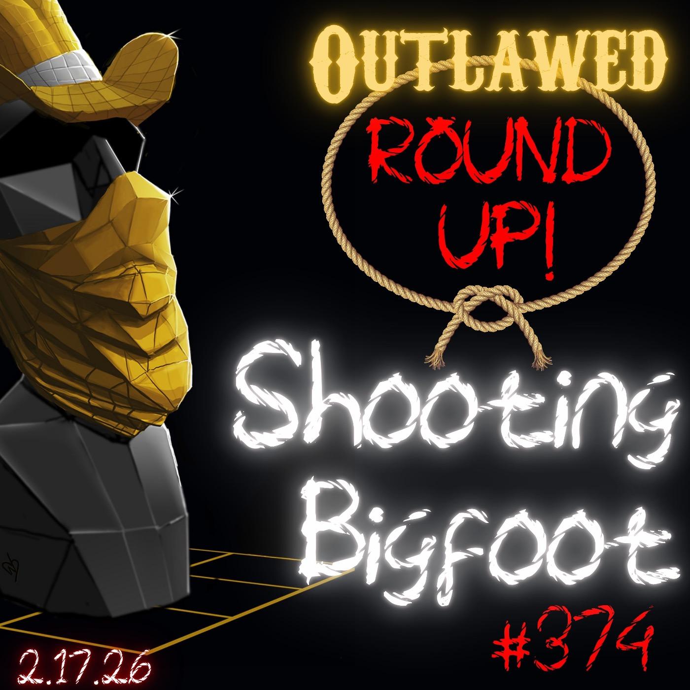#374 - Outlawed Round Up 2.17.26 Shooting Bigfoot | Angels Don't Play That Trumpet #374 - Outlawed Round Up 2.17.26 Shooting Bigfoot | Angels Don't Play That Trumpet
