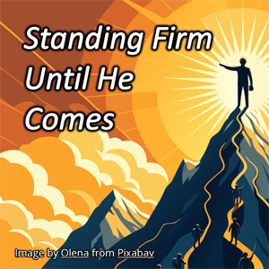 Standing Firm Until He Comes