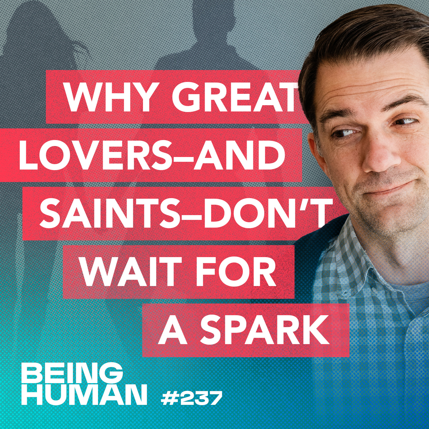 Episode 237: Why Great Lovers—and Saints—Don’t Wait for the Spark
