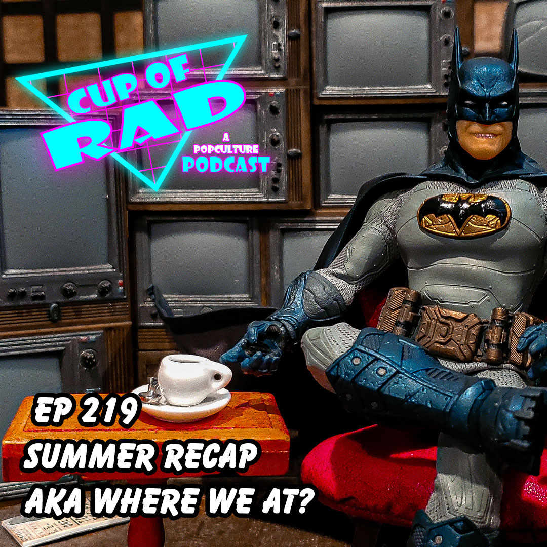 Ep. 219 - Summer Recap aka Where We At?