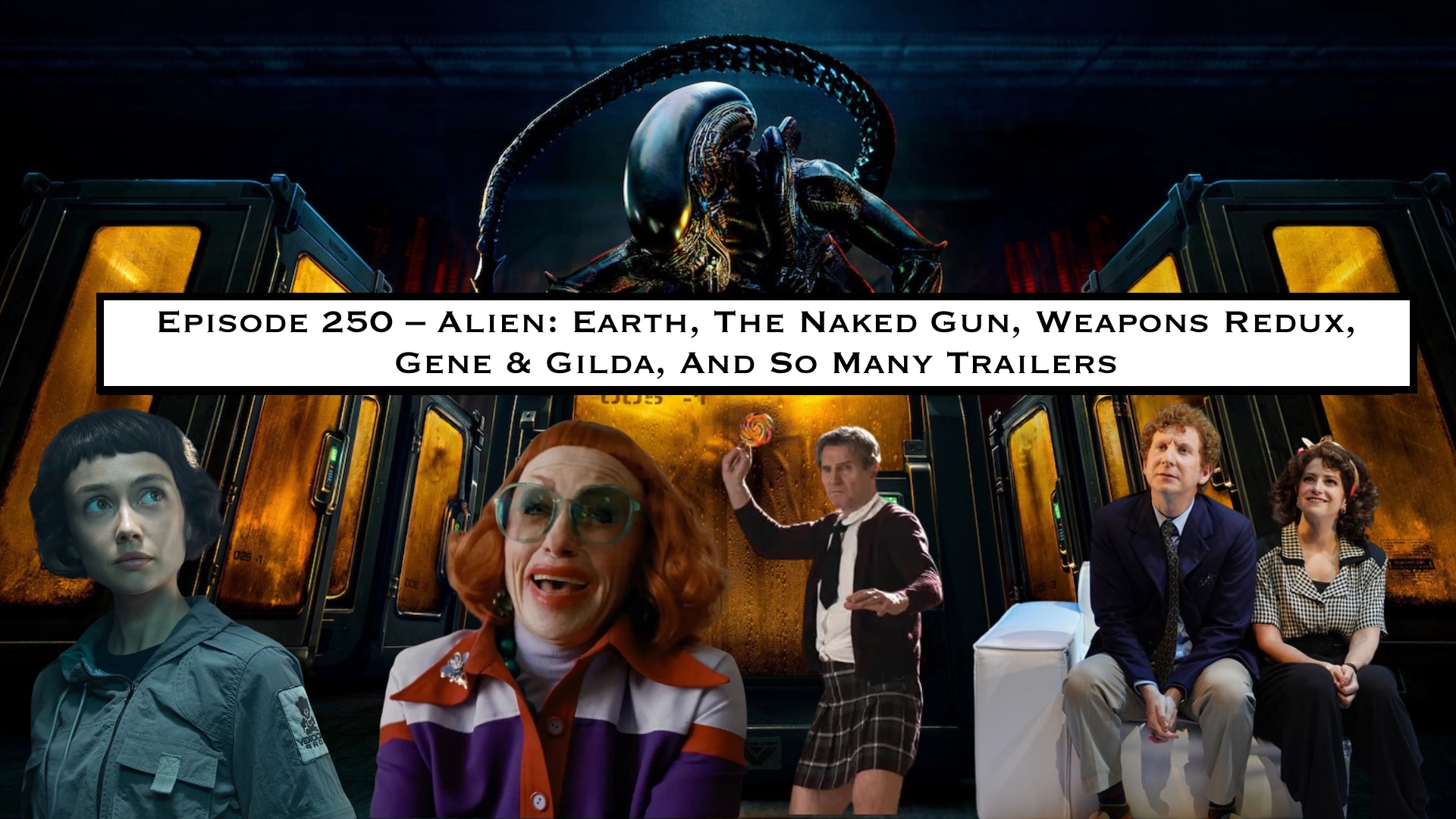 250. Alien: Earth, The Naked Gun, Weapons Redux, Gene & Gilda, And So Many Trailers