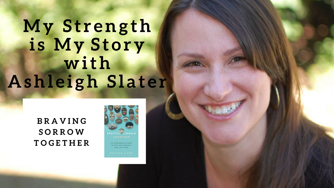 1027 My Strength Is My Story with Ashleigh Slater, Braving Sorrow Together