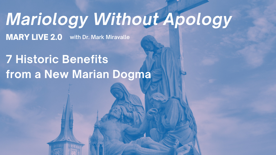 MARY LIVE 2.0 - Mariology Without Apology - 9. 7 Historic Benefits from a New Marian Dogma