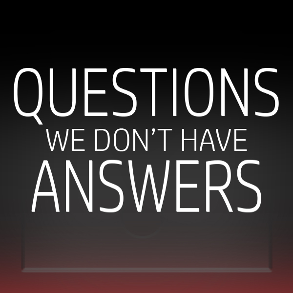 Questions: We Don\'t Have Answers