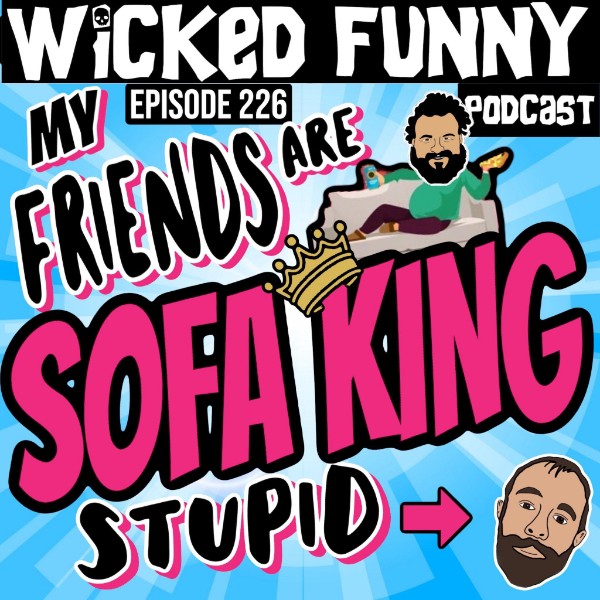 Episode 226 - My Friends are Sofa King Stupid