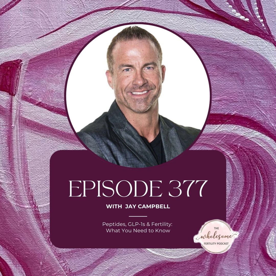 Ep 377 Peptides, GLP-1s & Fertility: What You Need to Know with Jay Campbell