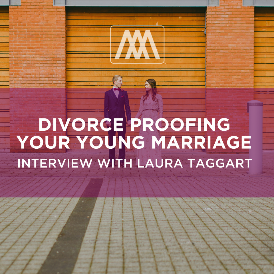 Divorce Proofing Your Young Marriage - Interview with Laura Taggart | Ep. 127