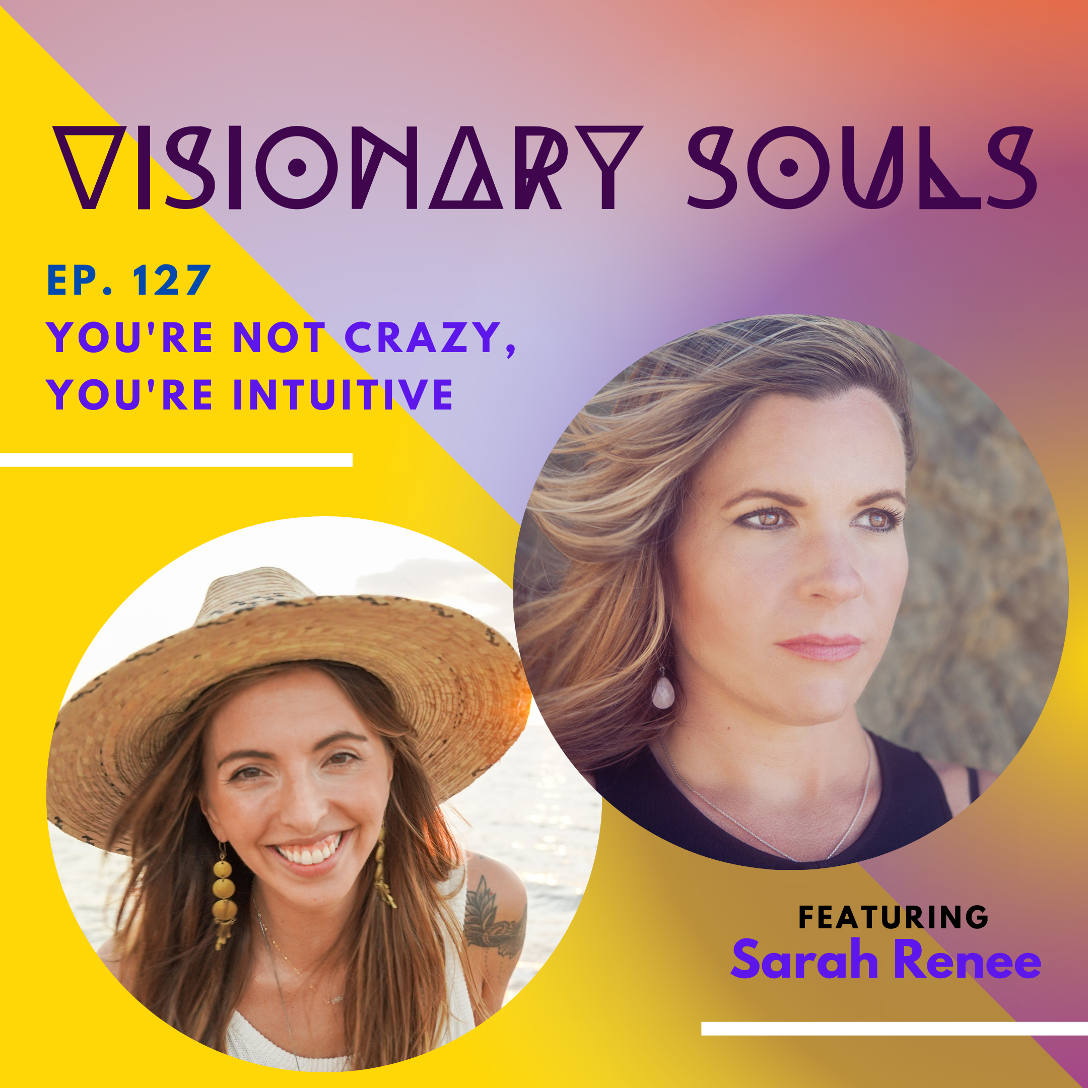 Ep. 127: Sarah Renee | You're Not Crazy, You're Intuitive