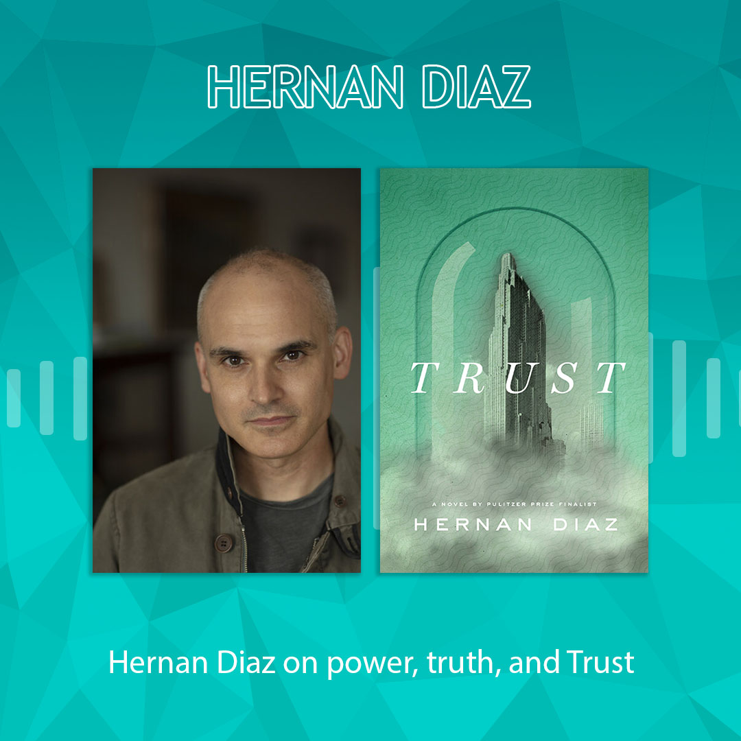 Hernan Diaz on power, truth, and Trust