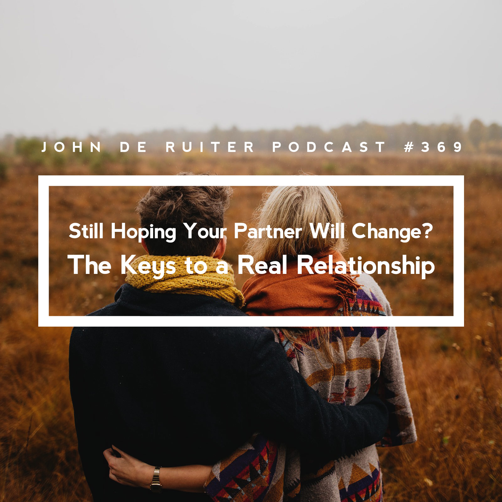 JdR Podcast 369 - Still Hoping Your Partner Will Change? The Keys to a Real Relationship