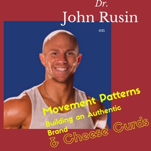 Dr. John Rusin on Movement Patters, Building an Authentic Brand, & Cheese Curds