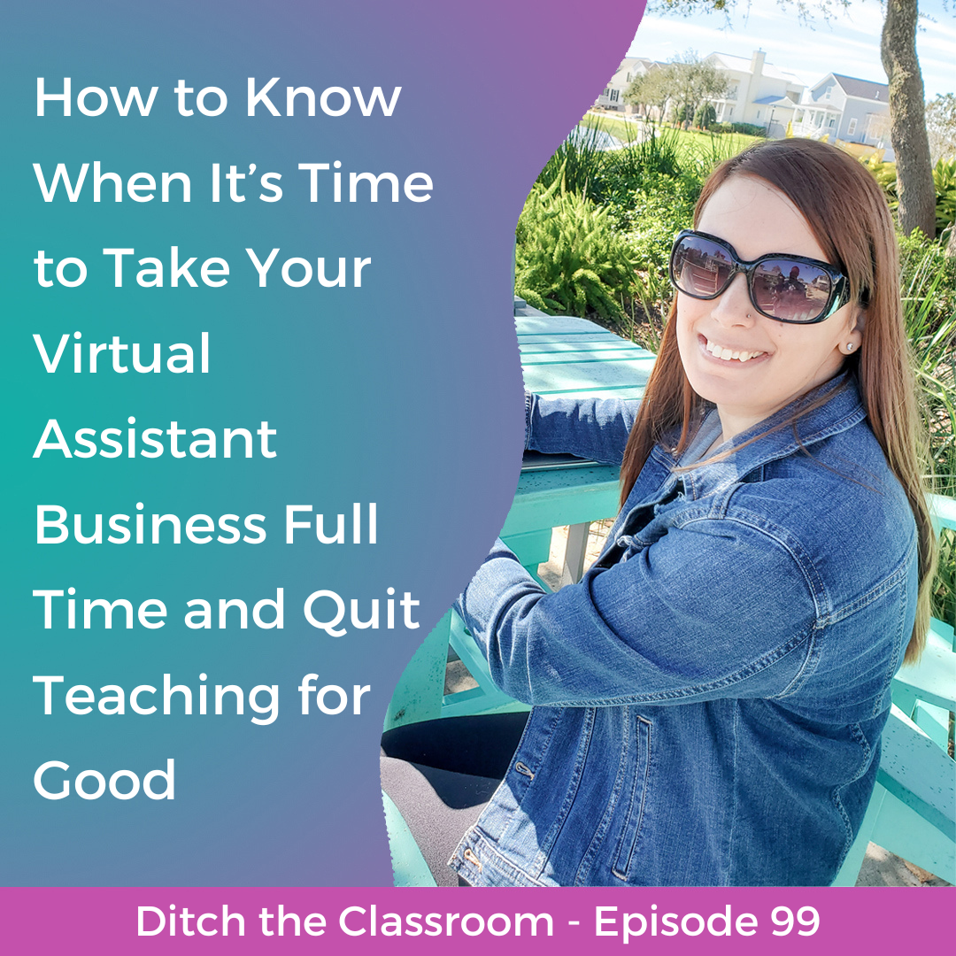 99 // How to Know When It’s Time to Take Your Virtual Assistant Business Full Time and Quit Teaching for Good