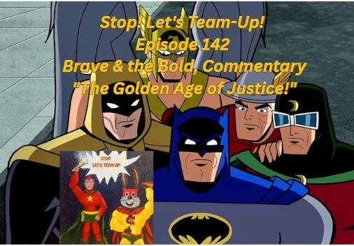 Stop! Let's Team-Up! Episode 142 -- Brave & the Bold, Commentary "The Golden Age of Justice!" Stop! Let's Team-Up! Episode 142 -- Brave & the Bold, Commentary "The Golden Age of Justice!"