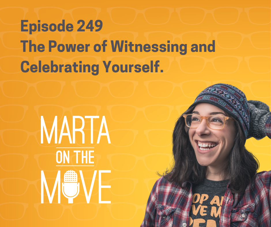 #249 The Power of Witnessing and Celebrating Yourself.