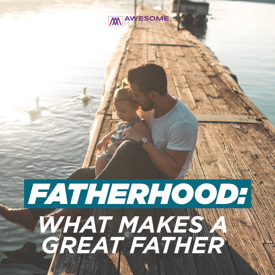 Fatherhood: What Makes a Great Father| Ep. 239