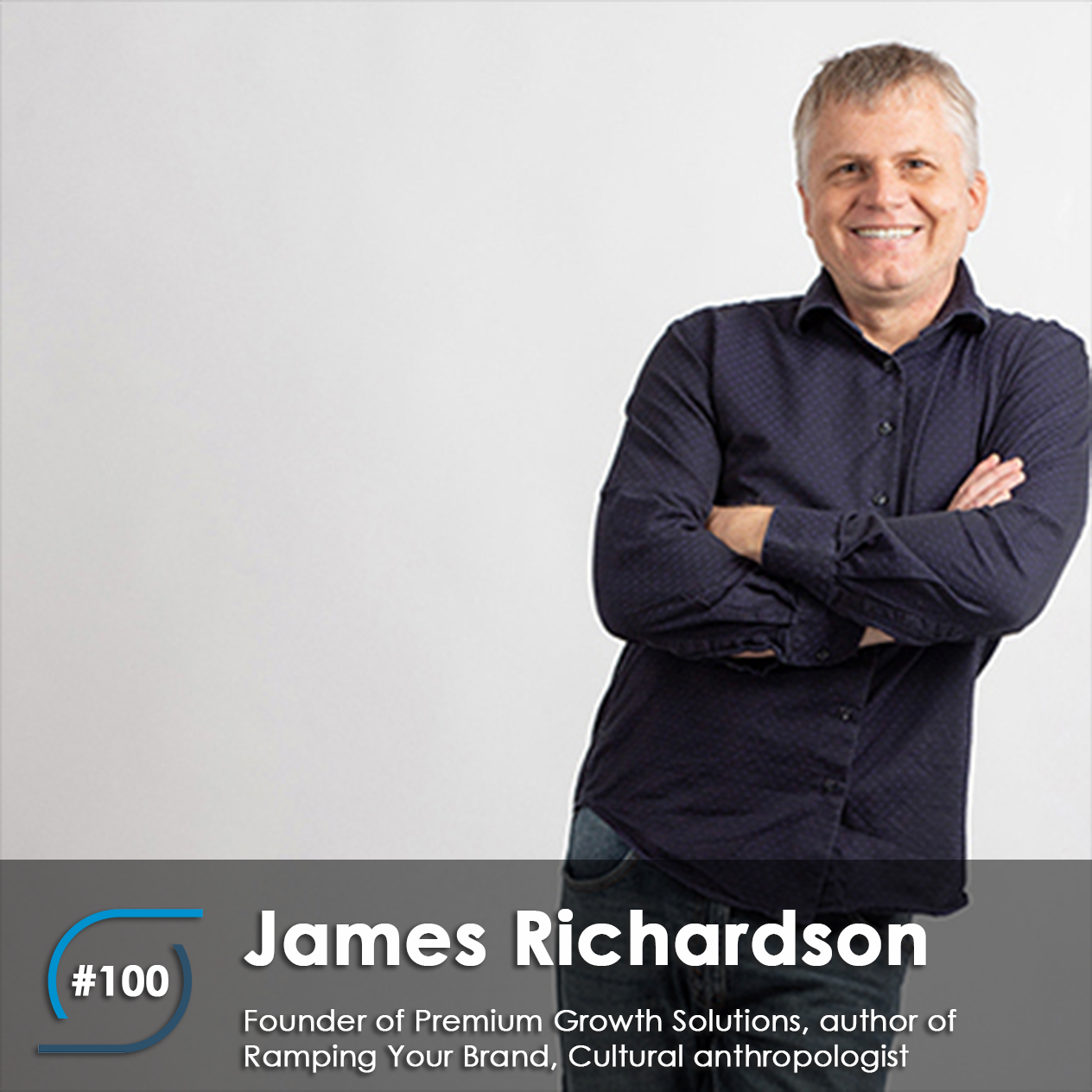 #100 – James Richardson, Founder of Premium Growth Solutions, author of Ramping Your Brand, Cultural anthropologist, Strategy consultant