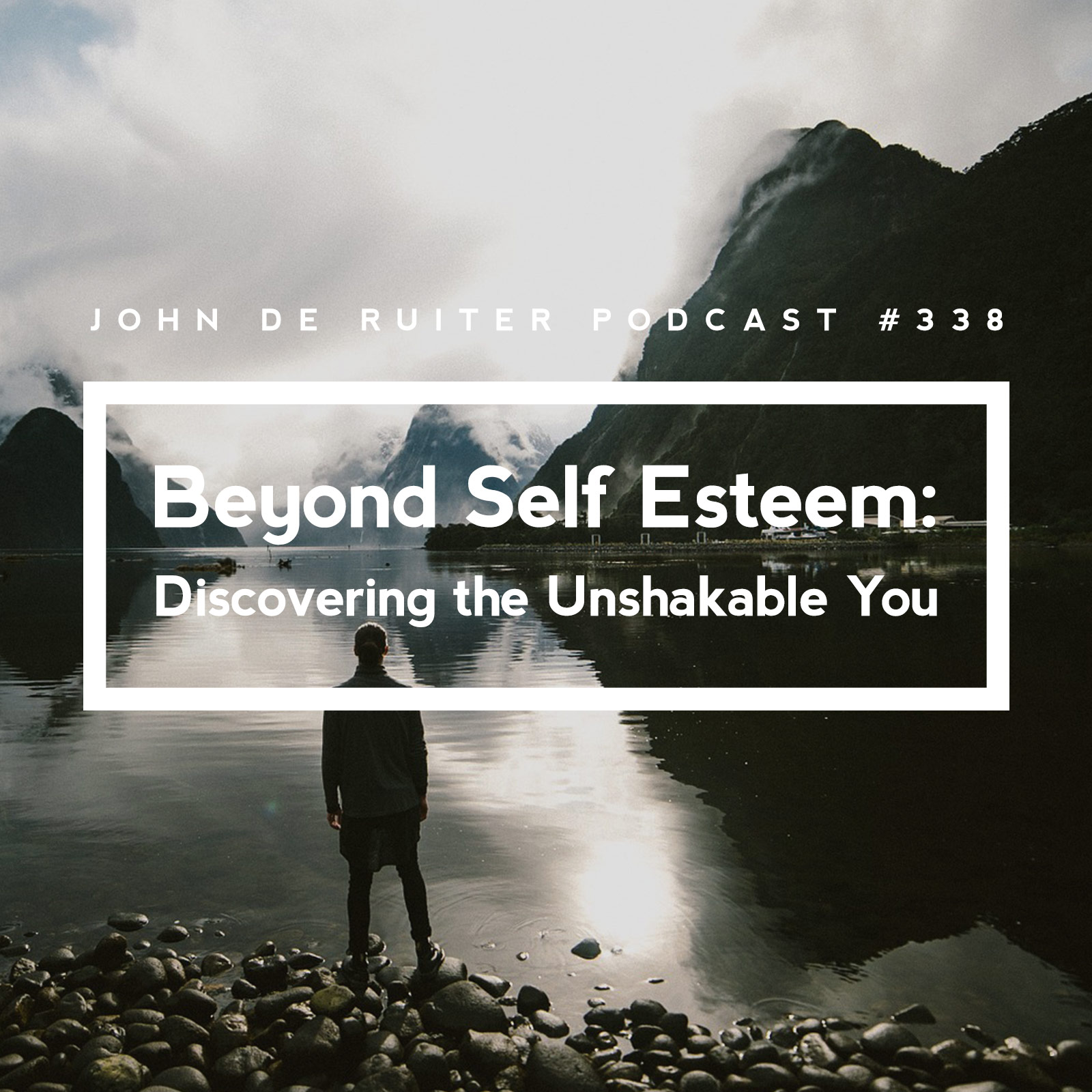 JdR Podcast 338 - Beyond Self Esteem: Discovering the Unshakable You