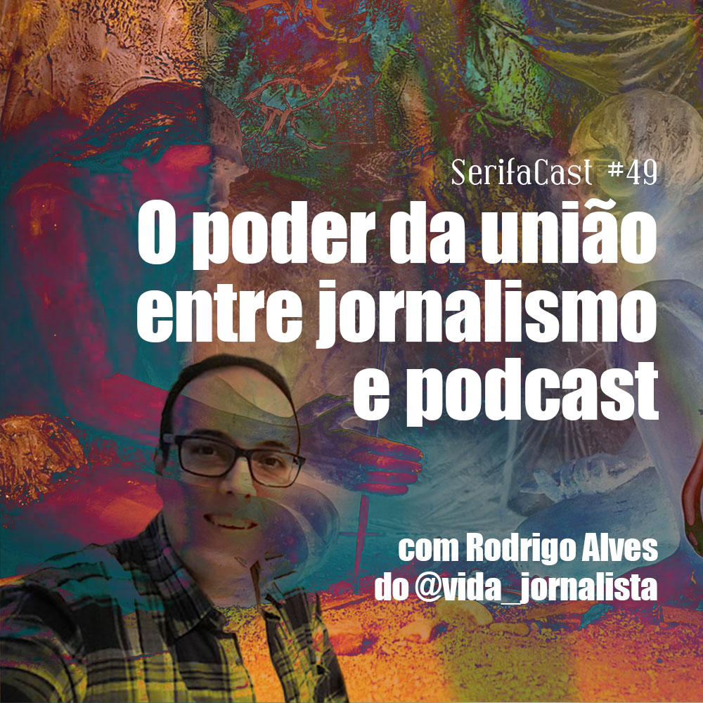 SerifaCast #49 O poder da união entre jornalismo e podcast
