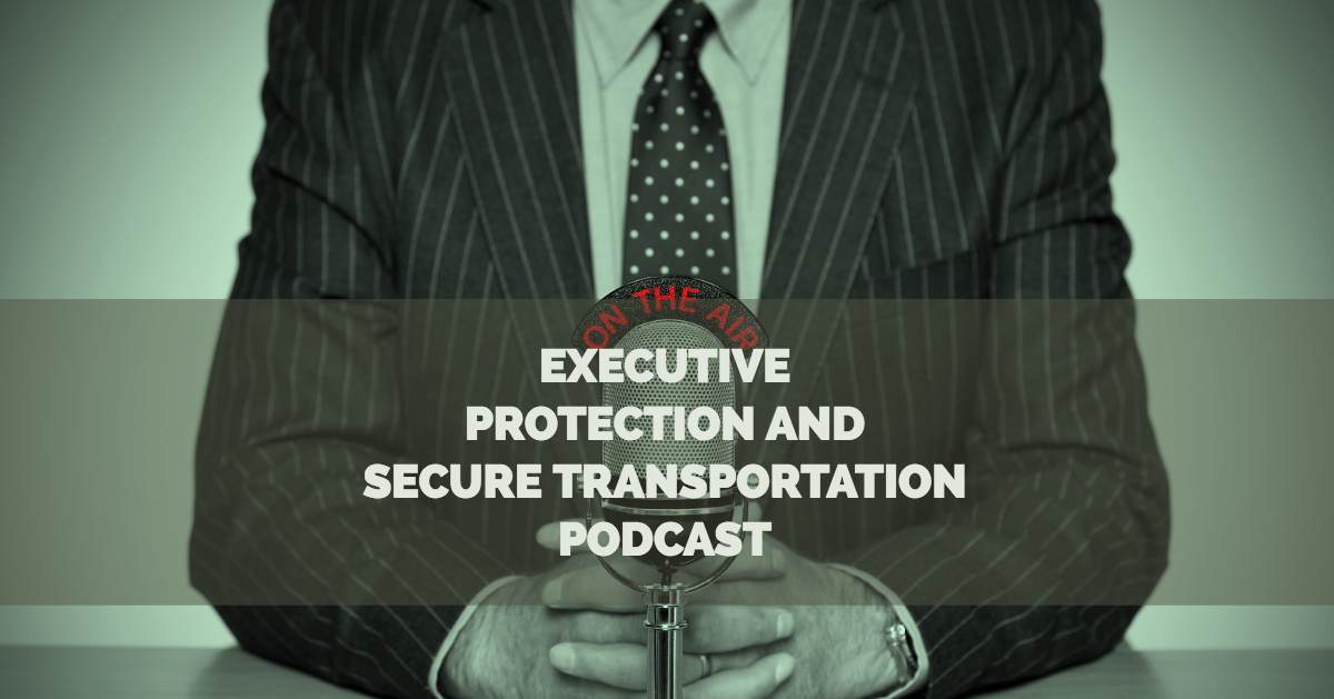 Executive Protection and Secure Transportation Podcast