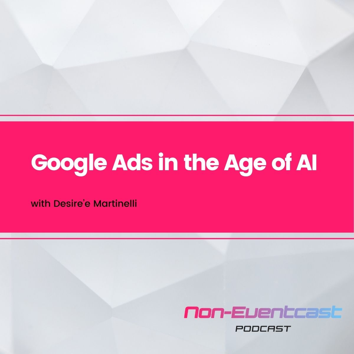 Google Ads in the Age of AI with Desire’e Martinelli